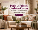 Plain vs Printed Cushion Covers: Which Looks Better on Your Sofa?
